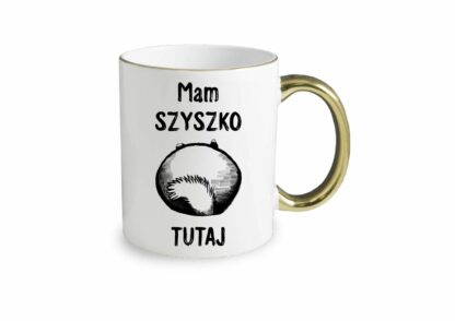 Kubek Szynszyle - Mam szyszko tutaj, kubek ze złotym uchem i obwódką